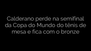 ​Calderano perde na semifinal da Copa do Mundo do tênis de mesa e fica com o bronze 